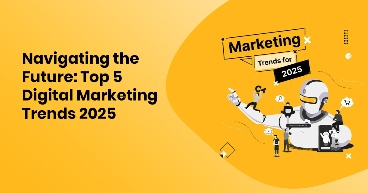Top 5 Digital Marketing Trends Transforming 2025