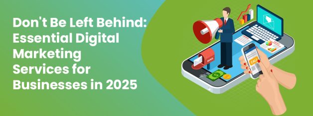 Don't Be Left Behind: Essential Digital Marketing Services for Businesses in 2025
