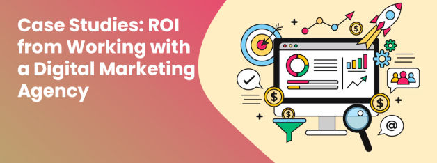 Case Studies ROI with a Digital Marketing Agency
