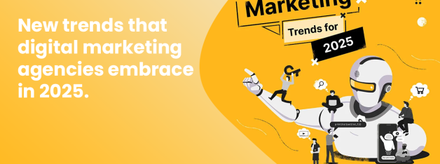 New trends that digital marketing agencies embrace in 2025