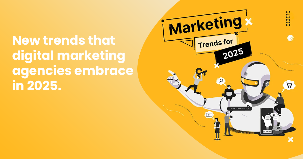 Top Digital Marketing Trends Agencies Embrace in 2025