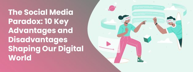The Social Media Paradox 10 Key Advantages and Disadvantages Shaping Our Digital World