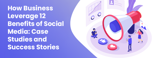 How Business Leverage 12 Benefits of Social Media Case Studies and Success Stories