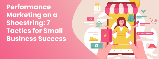 Performance Marketing on a Shoestring: 7 Tactics for Small Business Success